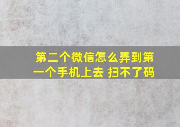 第二个微信怎么弄到第一个手机上去 扫不了码